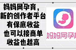 【第11531期】妈妈网孕育,新的创作者平台,有保底收益也可以接商单收益也越高