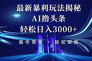【第11461期】今日头条最新暴利玩法揭秘,轻松日入3000+