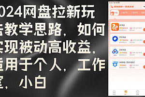 【第11565期】2024网盘拉新玩法教学思路,如何实现被动高收益,适用于个人 工作室 小白