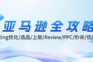 【第11457期】亚马逊全攻略:Listing优化/选品/上架/Review/PPC/秒杀/优惠券