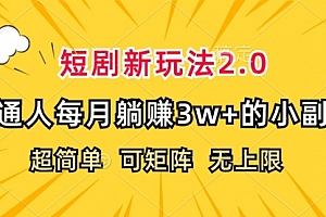 【第11486期】短剧新玩法2.0,超简单,普通人每月躺赚3w+的小副业