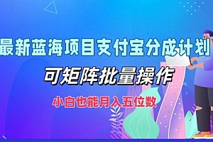 【第11510期】最新蓝海项目支付宝分成计划,可矩阵批量操作,小白也能月入五位数
