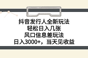【第11455期】抖音发行人风口玩法,一单30,日入3000+