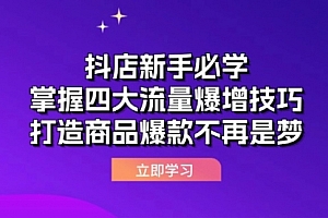 【第11580期】抖店新手必学:掌握四大流量爆增技巧,打造商品爆款不再是梦