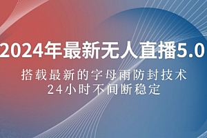 【第11480期】2024年最新无人直播5.0,搭载最新的字母雨防封技术,24小时不间断