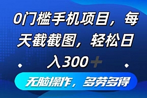 【第11484期】0门槛手机项目,每天截截图,轻松日入300+,无脑操作多劳多得