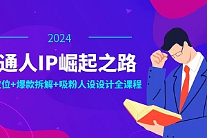 【第11443期】普通人IP崛起之路:打造个人品牌,精准定位+爆款拆解+吸粉人设设计全课程