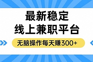 【第11685期】揭秘稳定的线上兼职平台,无脑操作每天赚300+