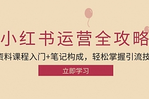 【第11720期】小红书运营引流全攻略:资料课程入门+笔记构成,轻松掌握引流技巧