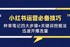 【第11722期】小红书运营必备技巧,种草笔记四大步骤+关键词挖掘法:迅速开爆流量