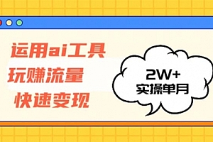 【第11724期】运用AI工具玩赚流量快速变现 实操单月2w+