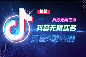 【第11775期】10月最新DY无限注册、无限实名、0分开播技术,猛料纯干货