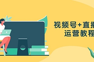 【第11784期】视频号+直播间运营教程:作品创作、直播设置与数据分析一网打尽