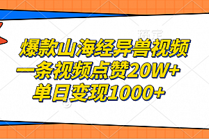 【第11801期】爆款山海经异兽视频,一条视频点赞20W+,单日变现1000+