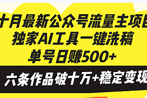 【第11815期】十月最新公众号流量主项目,独家AI工具一键洗稿单号日赚500+