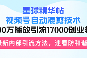 【第11820期】星球精华帖视频号自动混剪技术,500万播放引流17000创业粉