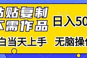 【第11862期】粘贴复制,无需作品,日入500+,小白当天上手