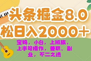 【第11872期】今日头条掘金8.0最新玩法 轻松日入2000+ 小白