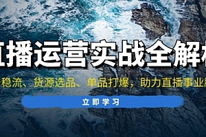 【第11898期】直播运营实战全解析:起号稳流、货源选品、单品打爆,助力直播事业腾飞