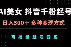 【第11915期】AI美女抖音千粉起号玩法,日入500+,多种变现方式