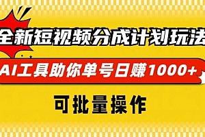 【第11938期】全新短视频分成计划玩法,AI 工具助你单号日赚 1000+,可批量操作