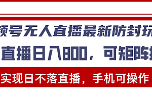 【第11939期】视频号无人直播最新防封玩法,实现日不落直播,手机可操作