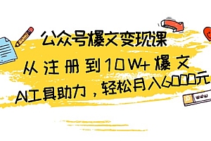 【第11944期】公众号爆文变现课:从注册到10W+爆文,AI工具助力,轻松月入6000元