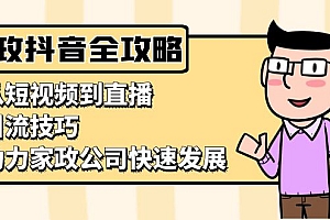 【第11956期】家政抖音运营指南:从短视频到直播,引流技巧,助力家政公司快速发展