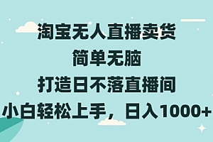 【第12024期】淘宝无人直播卖货 简单无脑 打造日不落直播间