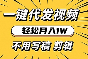 【第12028期】轻松月入1W 不用写稿剪辑 一键视频代发 新手小白也能轻松操作