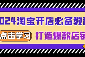 【第12065期】2024淘宝开店必备教程,从选趋势词到全店动销,打造爆款店铺