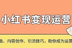 【第12087期】小红书变现运营,IP打造、内容创作、引流技巧,助你成为运营高手
