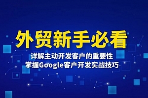【第12113期】外贸新手必看,详解主动开发客户的重要性,掌握Google客户开发实战技巧