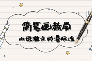 【第12148期】简笔画教学,小说推文动漫玩法,提供多种爆点文案写法,引爆社交媒体