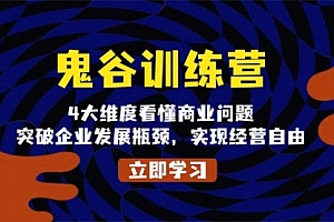 【第12149期】鬼谷训练营,4大维度看懂商业问题,突破企业发展瓶颈,实现经营自由