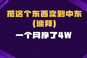 【第12153期】跨境电商一个人在家把货卖到迪拜,暴力项目拆解