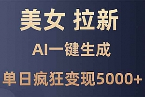 【第12228期】美女暴力拉新,通过AI一键生成,单日疯狂变现5000+,纯小白一学就会!
