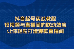 【第12234期】抖音起号实战教程,短视频与直播间的联动效应