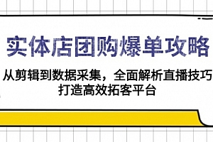 【第12290期】实体店-团购爆单攻略:从剪辑到数据采集,全面解析直播技巧