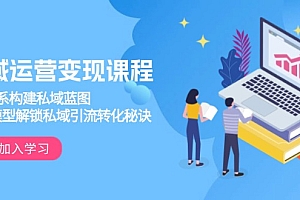 【第12297期】私域运营变现课程,3大体系构建私域蓝图,十大模型解锁私域引流转化秘诀