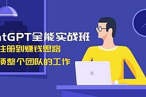 【第12312期】ChatGPT全能实战班,安装注册到赚钱思路,单人顶整个团队的工作