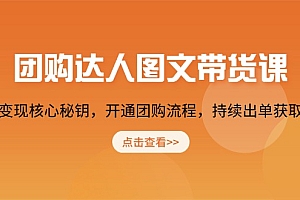 【第12316期】团购达人图文带货课,掌握变现核心秘钥,开通团购流程,持续出单获取佣金
