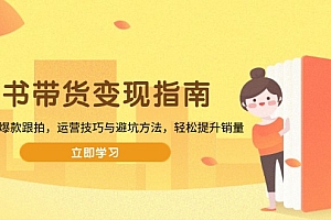 【第12327期】图书带货变现指南,从选品到爆款跟拍,运营技巧与避坑方法