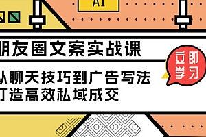 【第12338期】朋友圈文案实战课:从聊天技巧到广告写法,打造高效私域成交