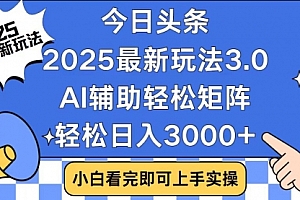 【第12351期】今日头条2025最新玩法3.0,思路简单,复制粘贴,轻松实现矩阵日入3000+