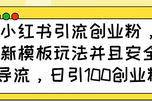【第12372期】小红书引流创业粉,新模板玩法并且安全导流,日引100创业粉