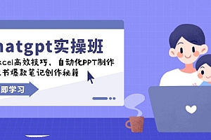 【第12390期】chatgpt实战班,学Excel高效技巧,自动化PPT制作,小红书爆款笔记创作秘籍