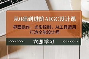 【第12411期】从0础到进阶AIGC设计课:界面操作,光影控制,AI工具运用,打造全能设计师