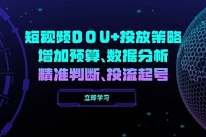 【第12479期】短视频DOU+投放策略,增加预算、数据分析、精准判断,投流起号