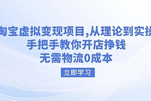 【第12485期】淘宝虚拟变现项目,从理论到实操,手把手教你开店挣钱,无需物流0成本